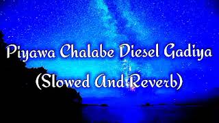 Piyawa Chalabe Diesel Gadiya Slowed And Reverb [upl. by Linzer554]